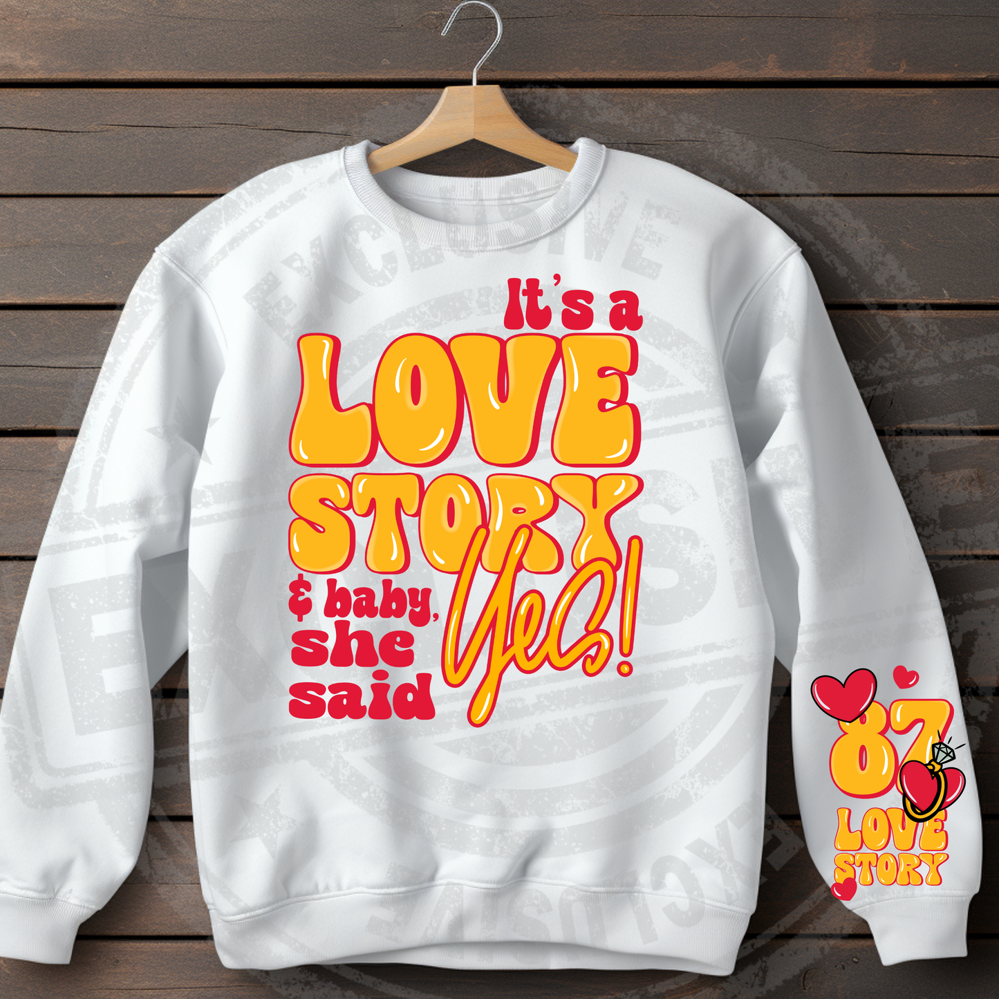 IT'S A LOVE STORY AND SHE SAID YES - #87 WITH SLEEVE DESIGN (SLEEVE ONLY ON SWEATSHIRT) S-4XL