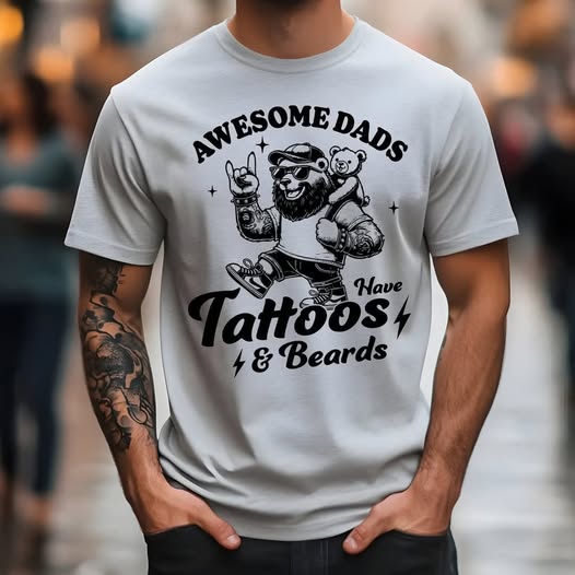 AWESOME DADS HAVE TATTOOS AND BEARDS TSHIRT OR SWEATSHIRT S-4XL