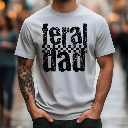 FERAL DAD TSHIRT OR SWEATSHIRT S-4XL