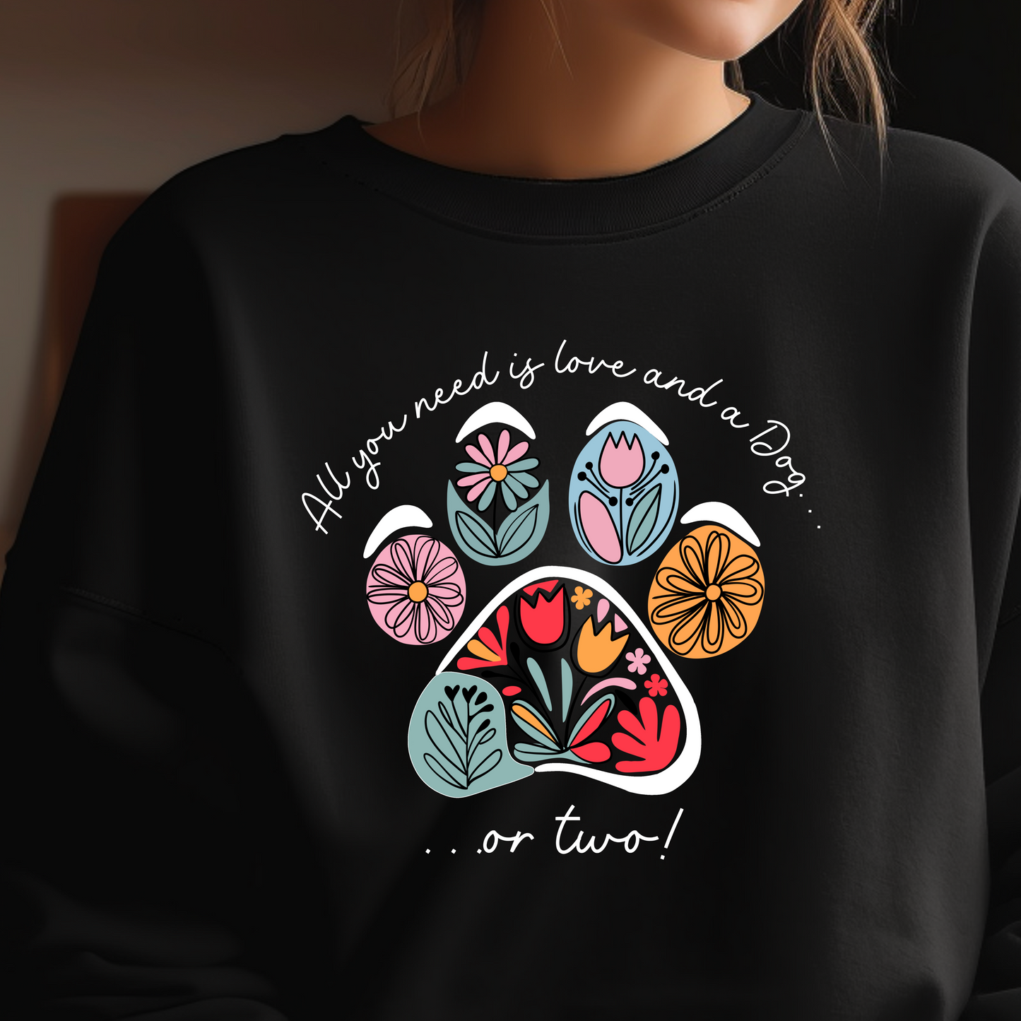 ALL YOU NEED IS LOVE AND A DOG...OR TWO TSHIRT OR SWEATSHIRT S-4XL